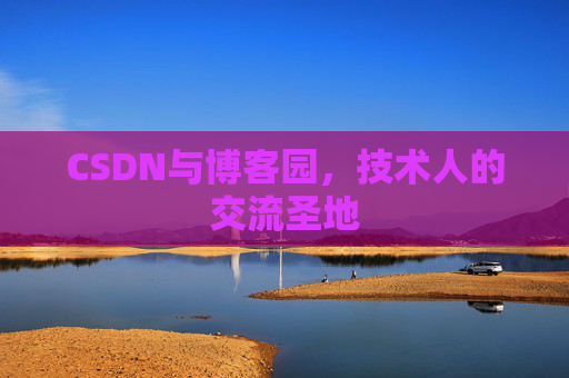CSDN与博客园，技术人的交流圣地